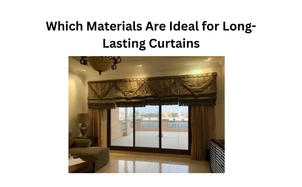 Which Materials Are Ideal for Long-Lasting Curtains